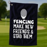 Fencing Make New Friends And Stab Them Fencing Golf Towel