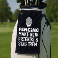 Fencing Make New Friends And Stab Them Fencing Golf Towel