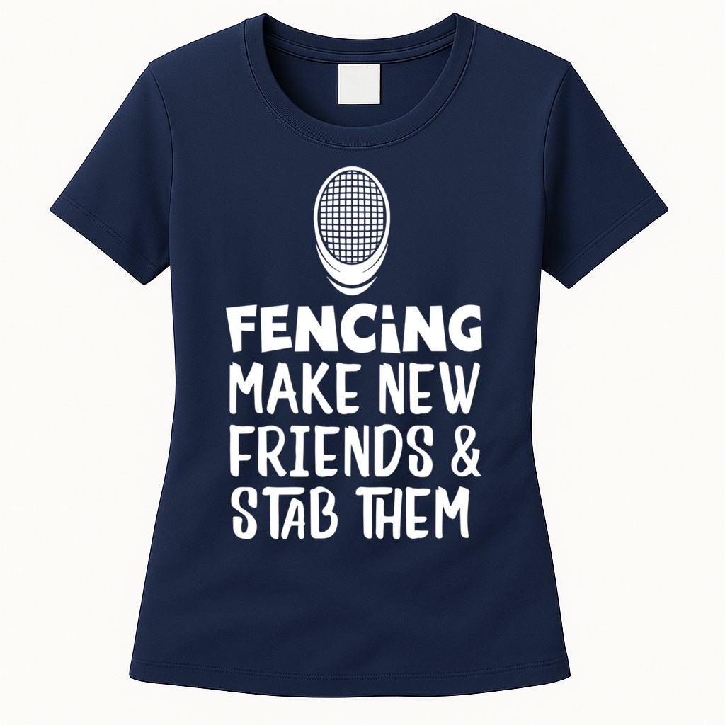 Fencing Make New Friends And Stab Them Fencing Womens T-Shirt