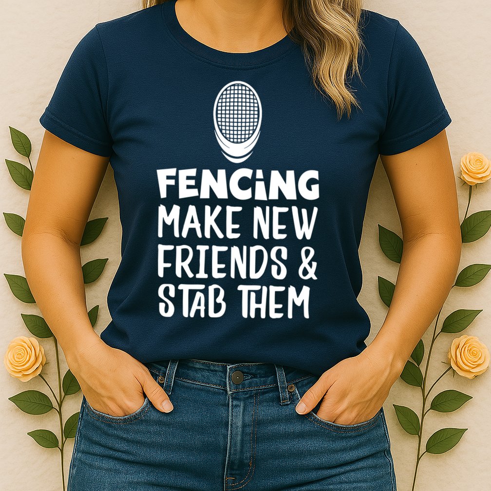 Fencing Make New Friends And Stab Them Fencing Womens T-Shirt