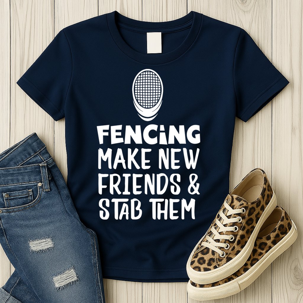 Fencing Make New Friends And Stab Them Fencing Womens T-Shirt