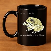 Frog Me No Problemo Narrator But It Was All Problemo 11oz C Handle Ceramic Mug