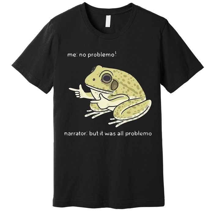 Frog Me No Problemo Narrator But It Was All Problemo Premium T-Shirt