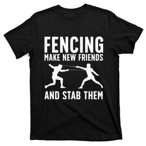 Fencing Make New Friends And Stab Them Best Fencing Design Sport Fencer T-Shirt