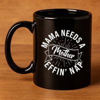 Funny Mama Needs A Mother Effin Nap Mothers Day 11oz C Handle Ceramic Mug
