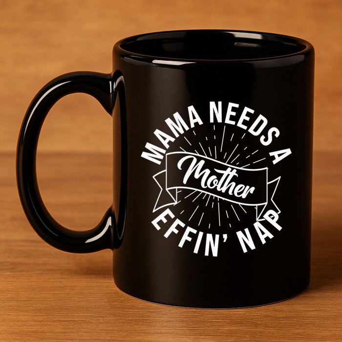 Funny Mama Needs A Mother Effin Nap Mothers Day 11oz C Handle Ceramic Mug