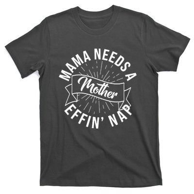 Funny Mama Needs A Mother Effin Nap Mothers Day T-Shirt