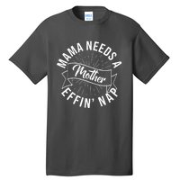 Funny Mama Needs A Mother Effin Nap Mothers Day Tall T-Shirt