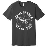 Funny Mama Needs A Mother Effin Nap Mothers Day Premium T-Shirt