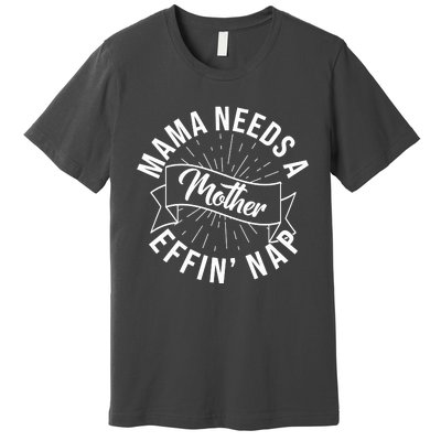 Funny Mama Needs A Mother Effin Nap Mothers Day Premium T-Shirt