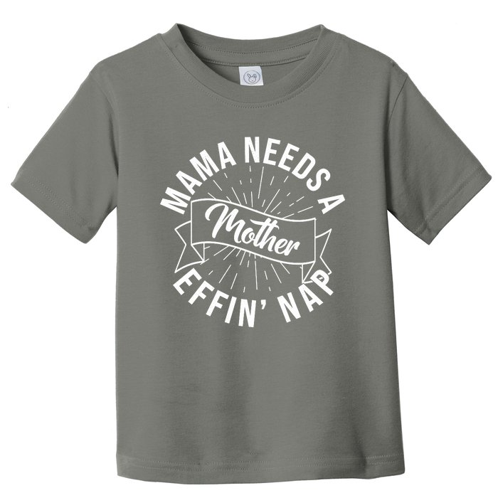 Funny Mama Needs A Mother Effin Nap Mothers Day Toddler T-Shirt