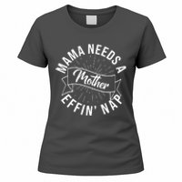 Funny Mama Needs A Mother Effin Nap Mothers Day Women's T-Shirt