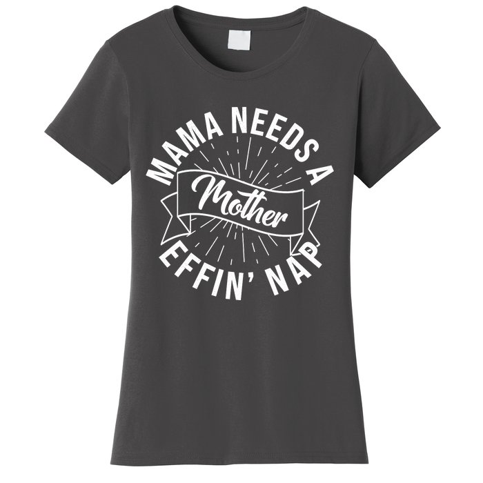 Funny Mama Needs A Mother Effin Nap Mothers Day Women's T-Shirt