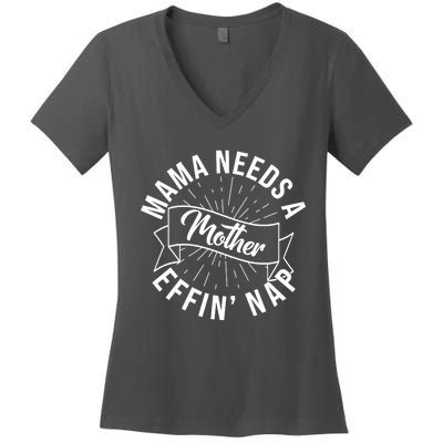 Funny Mama Needs A Mother Effin Nap Mothers Day Women's V-Neck T-Shirt