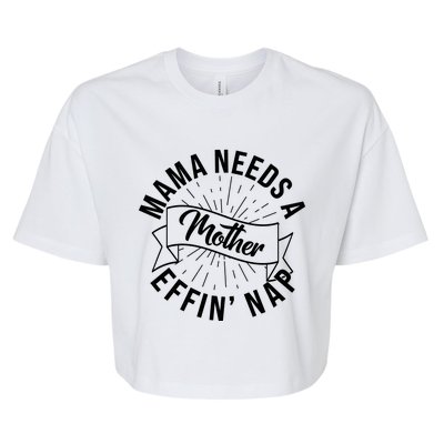 Funny Mama Needs A Mother Effin Nap Mothers Day Bella+Canvas Jersey Crop Tee