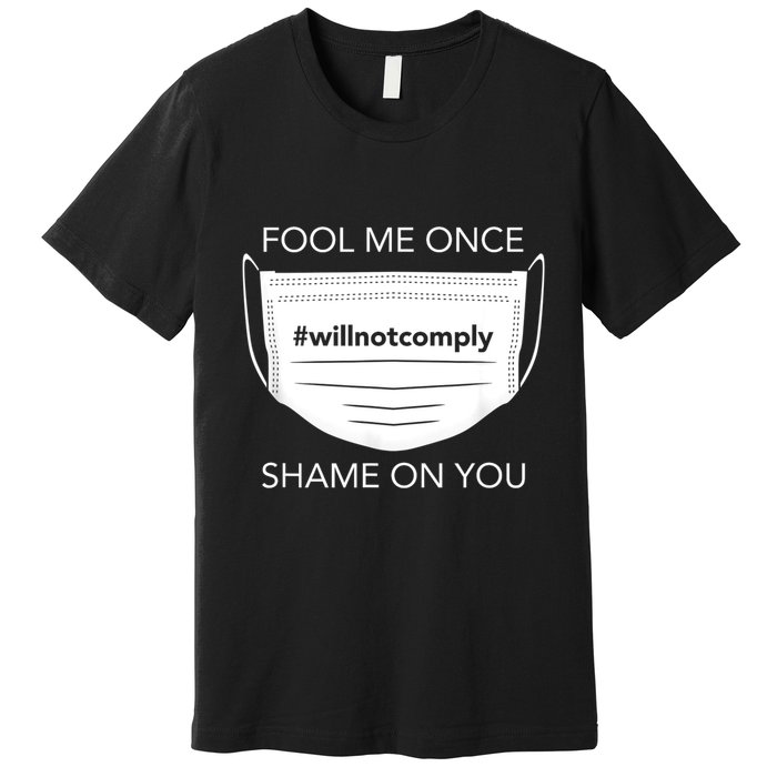 Fool Me Once I Will Not Comply Anti Mask No More Masks Premium T-Shirt