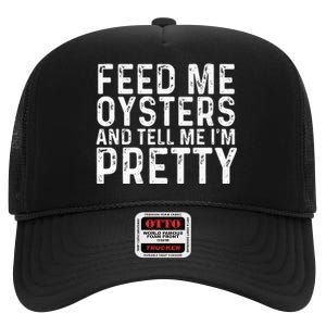 Feed Me Oysters And Tell Me Im Pretty Funny Oyster High Crown Mesh Back Trucker Hat