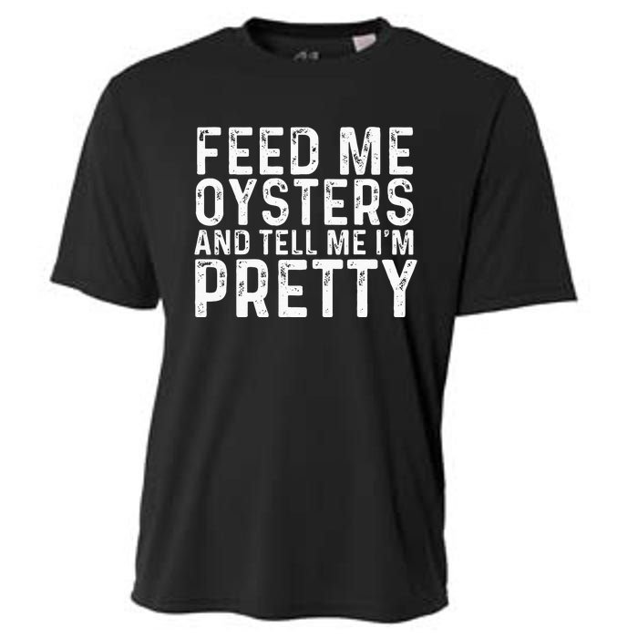 Feed Me Oysters And Tell Me Im Pretty Funny Oyster Cooling Performance Crew T-Shirt