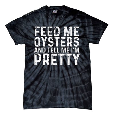 Feed Me Oysters And Tell Me Im Pretty Funny Oyster Tie-Dye T-Shirt