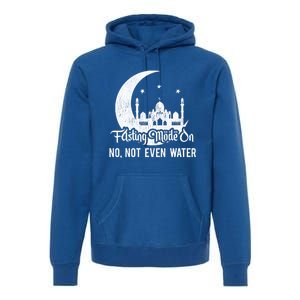 Fasting Mode On No Not Even Water Islamic Ramadan Kareem Meaningful Gift Premium Hoodie