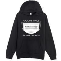 Fool Me Once I Will Not Comply Anti Mask No More Masks Premium Pullover Hoodie