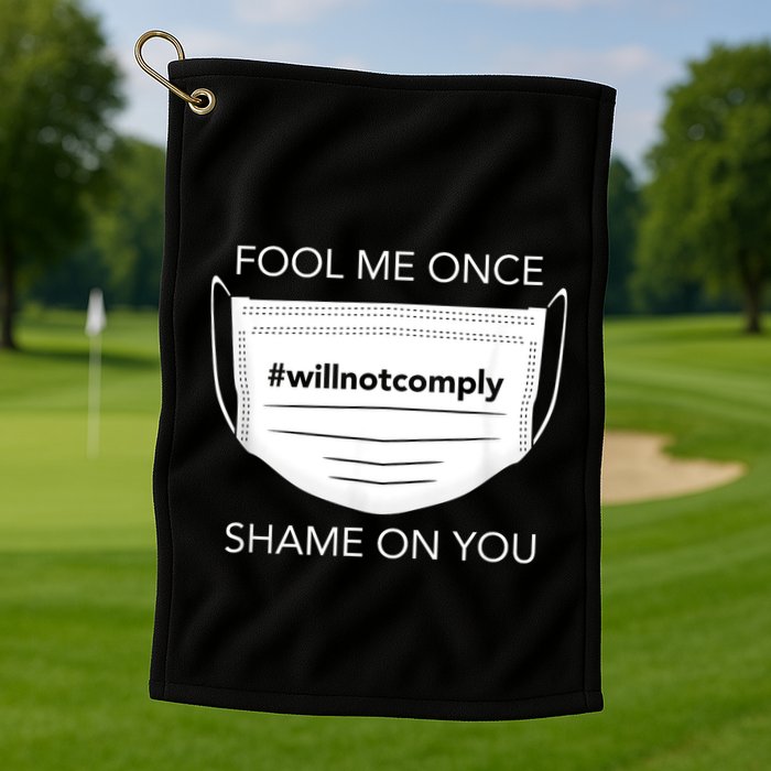 Fool Me Once I Will Not Comply Anti Mask No More Masks Golf Towel