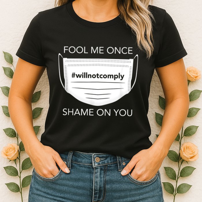 Fool Me Once I Will Not Comply Anti Mask No More Masks Womens T-Shirt