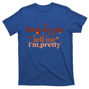 Feed Me Pie And Tell Me Im Pretty Funny Thanksgiving Joke Gift T-Shirt