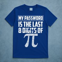 Funny My Password Is The Last 8 Digits Of Pi Gift Great Gift T-Shirt