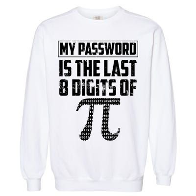 Funny My Password Is The Last 8 Digits Of Pi Gift Great Gift Garment-Dyed Sweatshirt