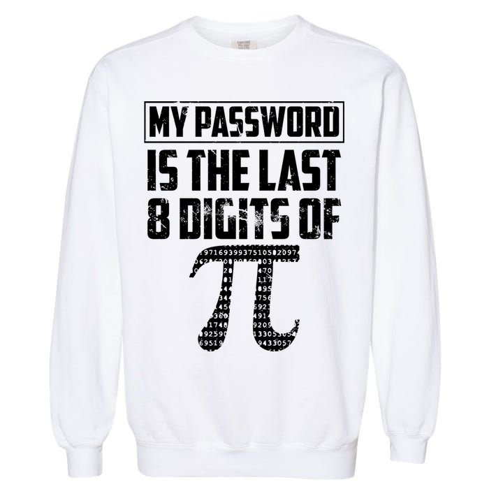Funny My Password Is The Last 8 Digits Of Pi Gift Great Gift Garment-Dyed Sweatshirt