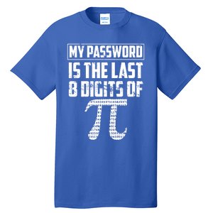 Funny My Password Is The Last 8 Digits Of Pi Gift Meaningful Gift Tall T-Shirt