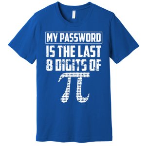 Funny My Password Is The Last 8 Digits Of Pi Gift Meaningful Gift Premium T-Shirt