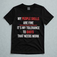Funny My People Skills Are Fine My Tolerance To Idiots Need Work T-Shirt