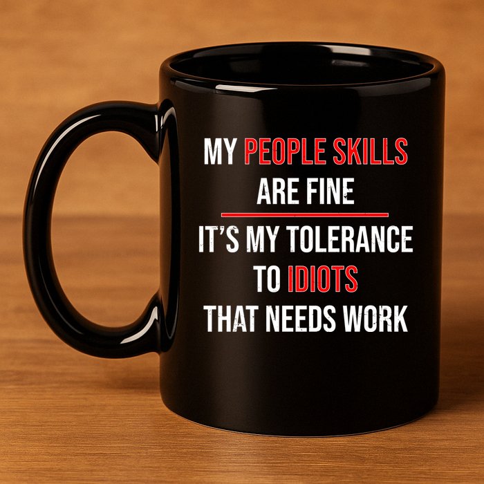 Funny My People Skills Are Fine My Tolerance To Idiots Need Work 11oz C Handle Ceramic Mug