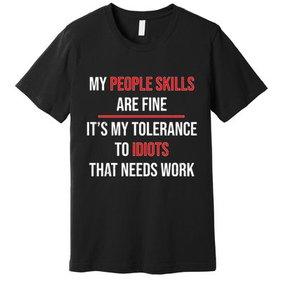 Funny My People Skills Are Fine My Tolerance To Idiots Need Work Premium T-Shirt