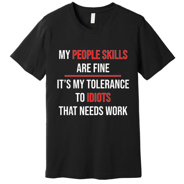 Funny My People Skills Are Fine My Tolerance To Idiots Need Work Premium T-Shirt