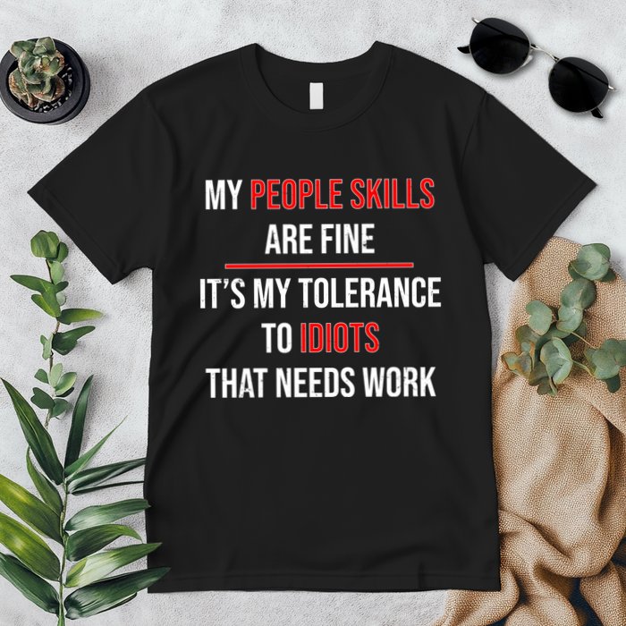 Funny My People Skills Are Fine My Tolerance To Idiots Need Work Premium T-Shirt