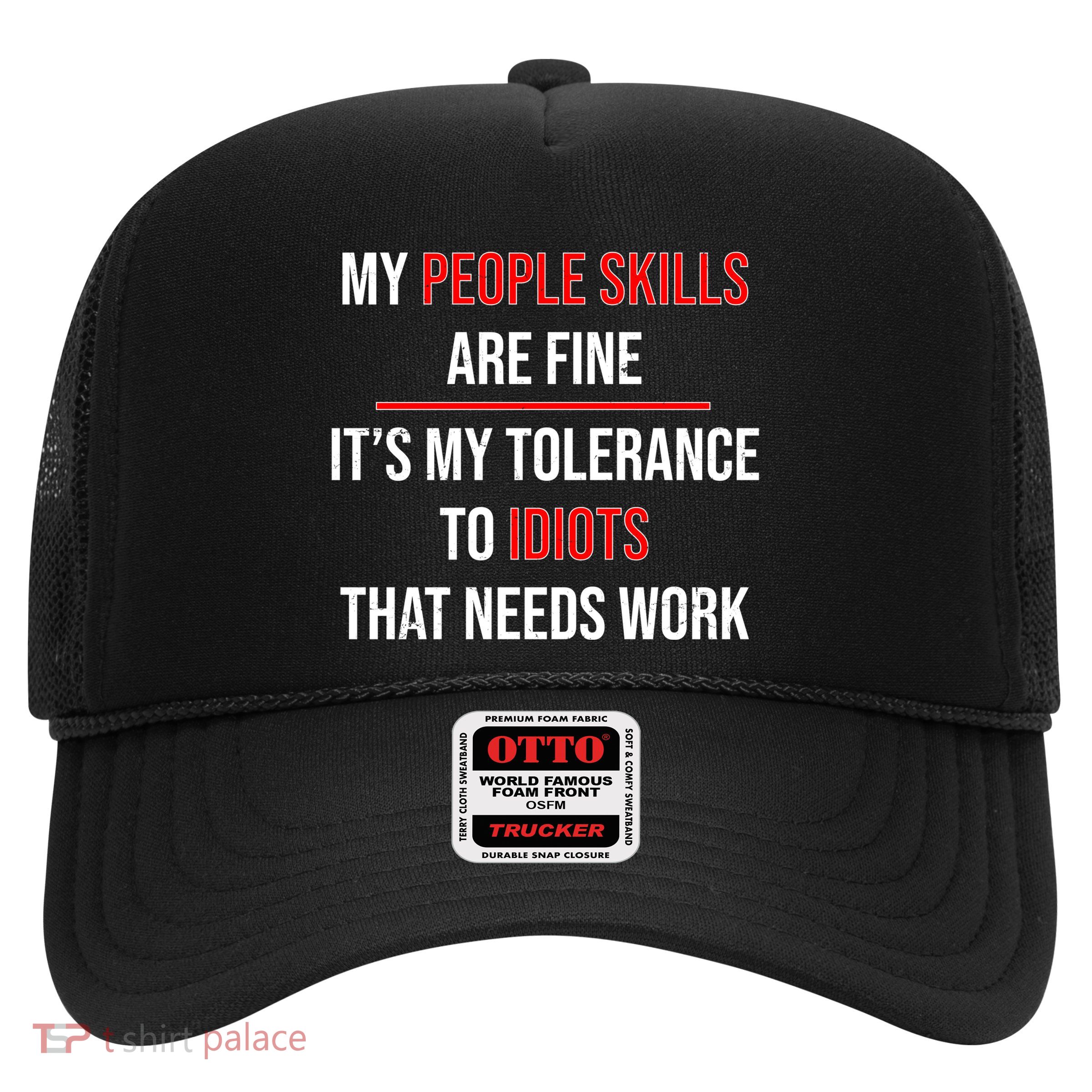 Funny My People Skills Are Fine My Tolerance To Idiots Need Work Trucker Hat