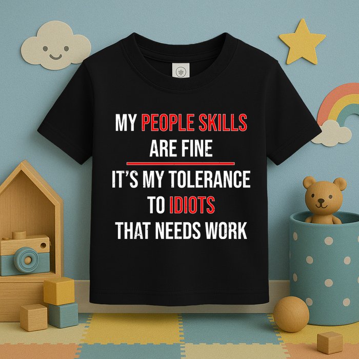 Funny My People Skills Are Fine My Tolerance To Idiots Need Work Toddler T-Shirt
