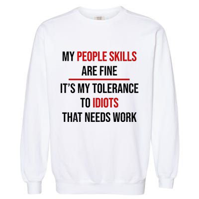 Funny My People Skills Are Fine My Tolerance To Idiots Need Work Garment-Dyed Sweatshirt