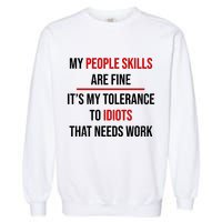 Funny My People Skills Are Fine My Tolerance To Idiots Need Work Garment-Dyed Sweatshirt
