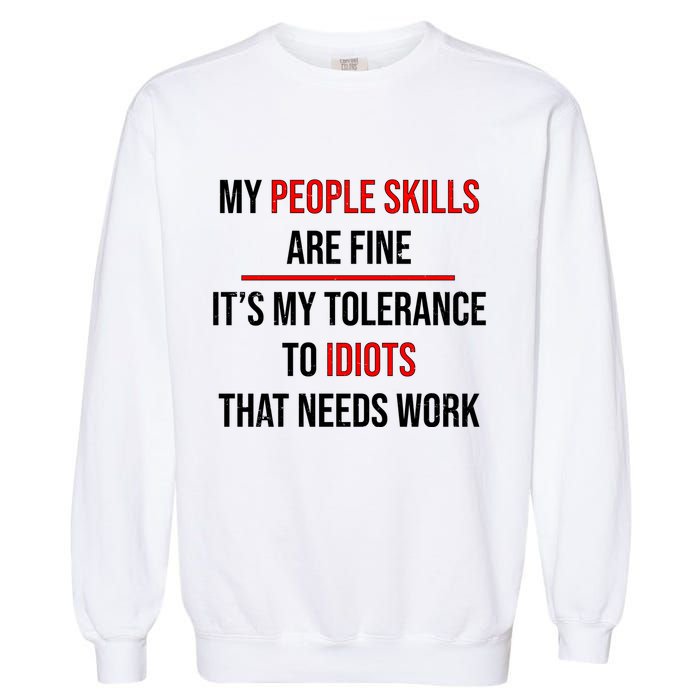 Funny My People Skills Are Fine My Tolerance To Idiots Need Work Garment-Dyed Sweatshirt