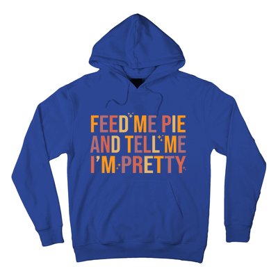 Feed Me Pie And Tell Me I’M Pretty Funny Thanksgiving Food Cool Gift Hoodie