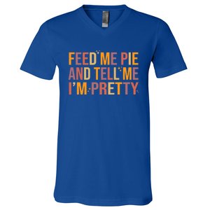 Feed Me Pie And Tell Me I’M Pretty Funny Thanksgiving Food Cool Gift V-Neck T-Shirt