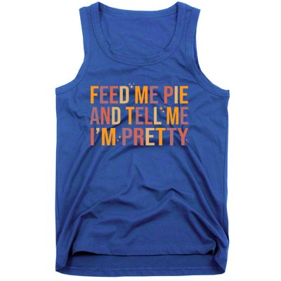 Feed Me Pie And Tell Me I’M Pretty Funny Thanksgiving Food Cool Gift Tank Top