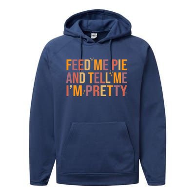 Feed Me Pie And Tell Me I’M Pretty Funny Thanksgiving Food Cool Gift Performance Fleece Hoodie