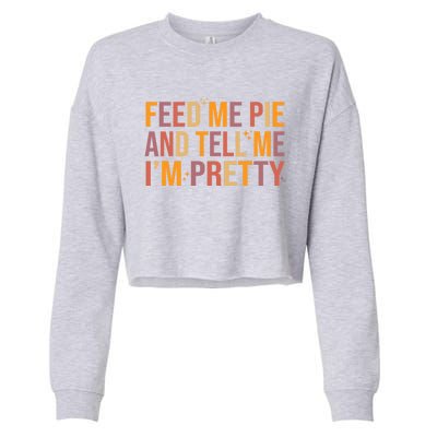 Feed Me Pie And Tell Me I’M Pretty Funny Thanksgiving Food Cool Gift Cropped Pullover Crew