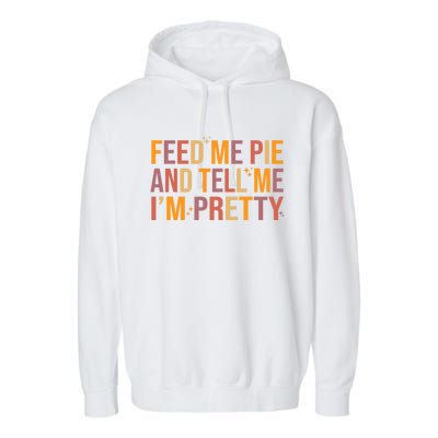 Feed Me Pie And Tell Me I’M Pretty Funny Thanksgiving Food Cool Gift Garment-Dyed Fleece Hoodie