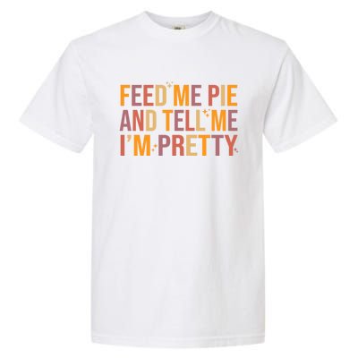 Feed Me Pie And Tell Me I’M Pretty Funny Thanksgiving Food Cool Gift Garment-Dyed Heavyweight T-Shirt